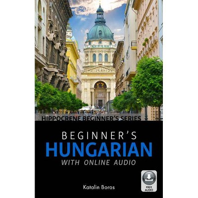 Beginner's Hungarian with Online Audio - by  Katalin Boros (Paperback)