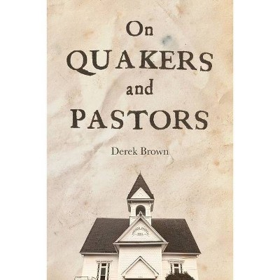 On Quakers and Pastors - by  Derek Brown (Paperback)