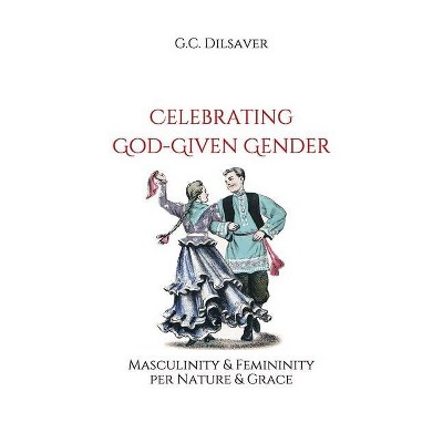 Celebrating God-Given Gender - by  G C Dilsaver (Paperback)