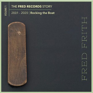 Fred Frith - Rocking The Boat (Volume 1 Of The Fred Records Story, 2001-2020) (CD) - 1 of 1