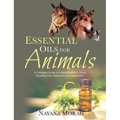 Essential Oils for Animals - by  Nayana Morag (Paperback)