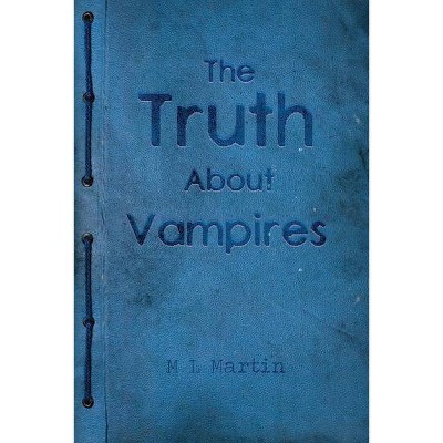 The Truth About Vampires - by  M L Martin (Paperback)