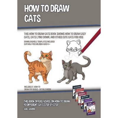 How to Draw Cats (This How to Draw Cats Book Shows How to Draw Easy Cats, Cats Lying Down, and Other Cute Cats for Kids) - by  James Manning