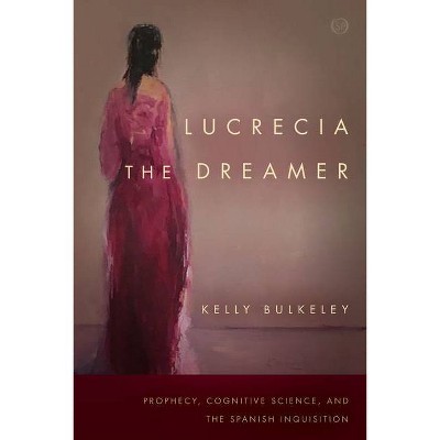 Lucrecia the Dreamer - (Spiritual Phenomena) by  Kelly Bulkeley (Paperback)