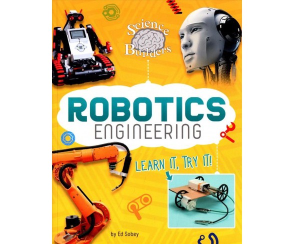 Robotics Engineering : Learn It, Try It! -  (Science Brain Builders) by Ed Sobey (Paperback)