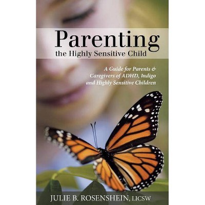 Parenting the Highly Sensitive Child - by  Julie B Rosenshein (Paperback)