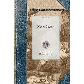 Never Caught - (Civil War) by  Augustus Charles Hobart Hampden (Paperback)