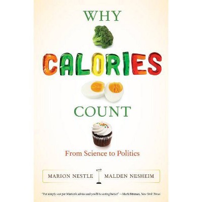 Why Calories Count - (California Studies in Food and Culture) by  Marion Nestle & Malden Nesheim (Paperback)