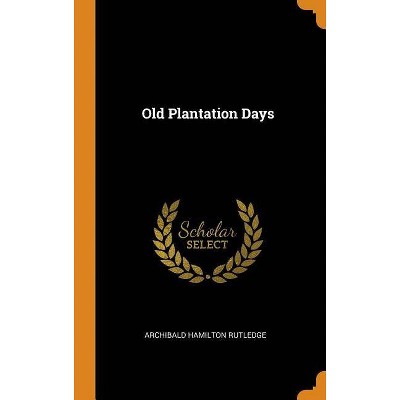 Old Plantation Days - by  Archibald Hamilton Rutledge (Hardcover)