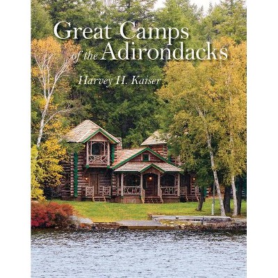 Great Camps of the Adirondacks - by  Harvey H Kaiser (Hardcover)