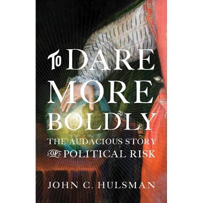 To Dare More Boldly - by  John C Hulsman (Hardcover)