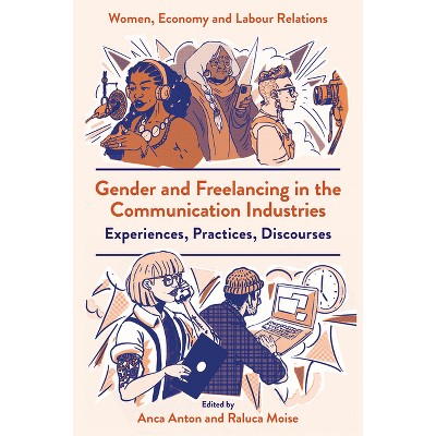 Gender and Freelancing in the Communication Industries - (Women, Economy and Labour Relations) by  Anca Anton & Raluca Moise (Hardcover)