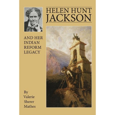 Helen Hunt Jackson and Her Indian Reform Legacy - by  Valerie Sherer Mathes (Paperback)