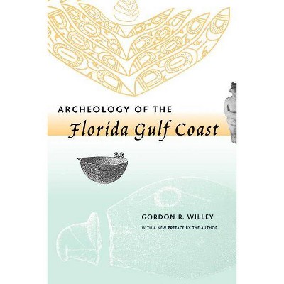 Archeology of the Florida Gulf Coast - (Southeastern Classics in Archaeology, Anthropology, and History) by  Gordon R Willey (Paperback)