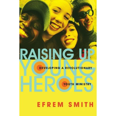 Raising Up Young Heroes - by  Efrem Smith (Paperback)