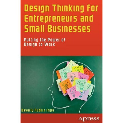 Design Thinking for Entrepreneurs and Small Businesses - by  Beverly Rudkin Ingle (Paperback)