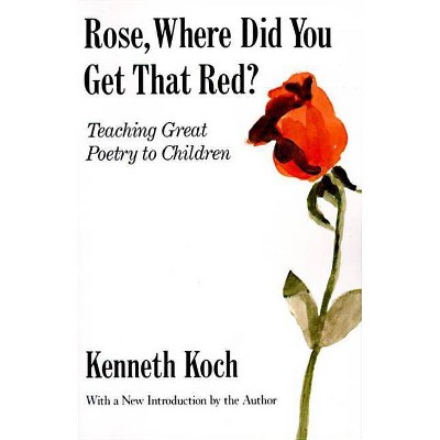 Rose, Where Did You Get That Red? - by  Kenneth Koch (Paperback)