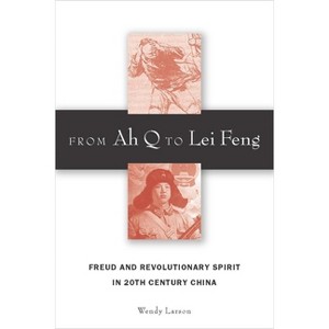 From Ah Q to Lei Feng - by  Wendy Larson (Hardcover) - 1 of 1