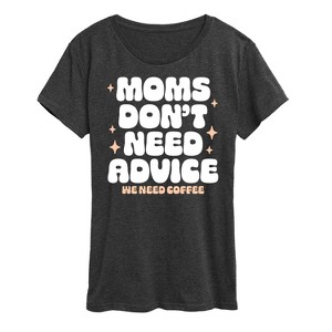 Women's - Instant Message - Moms Don't Need Advice; Need Coffee Short Sleeve Graphic T-Shirt - 1 of 4
