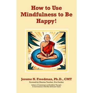 How to Use Mindfulness to Be Happy - by  Jerome Freedman (Paperback) - 1 of 1