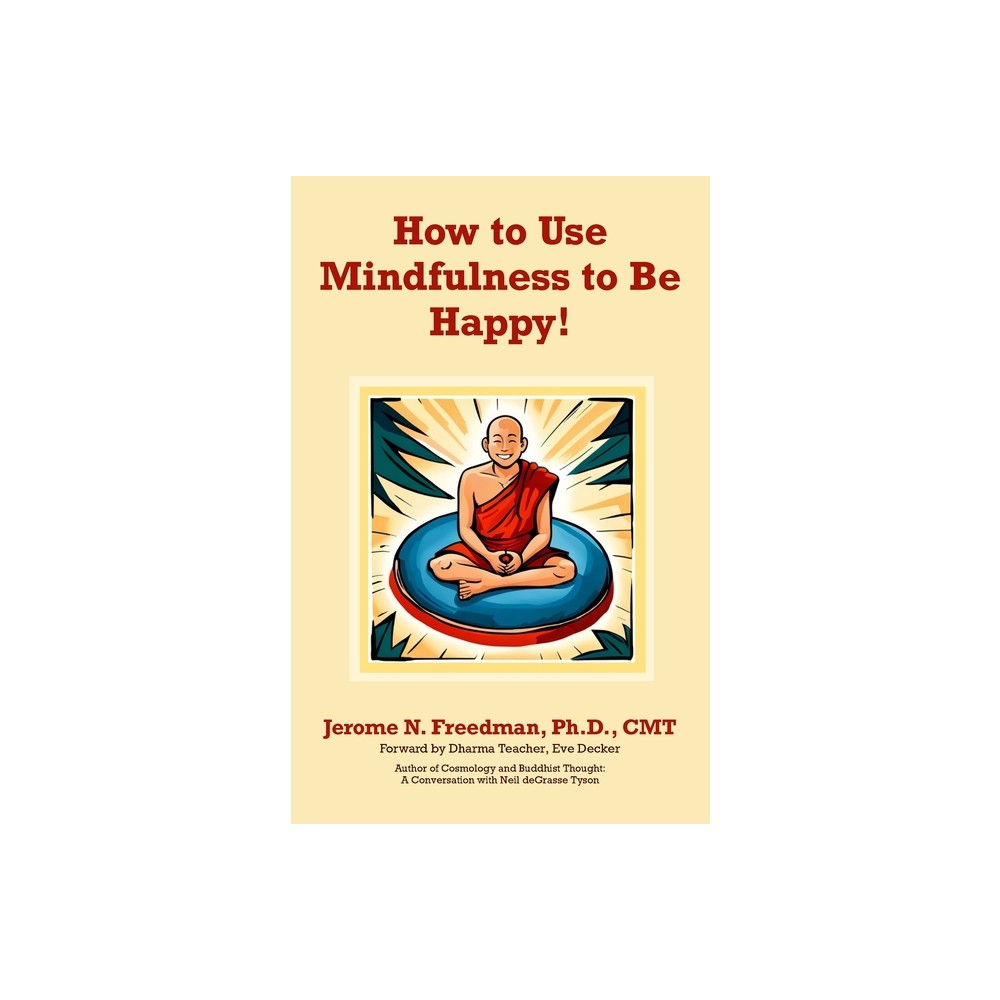 How to Use Mindfulness to Be Happy - by Jerome Freedman (Paperback)