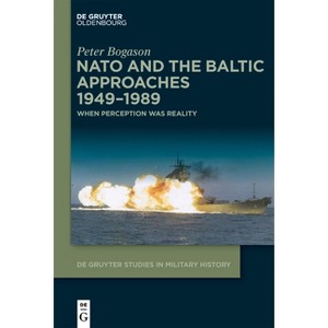 NATO and the Baltic Approaches 1949-1989 - (De Gruyter Studies in Military History) by  Peter Bogason (Paperback) - 1 of 1