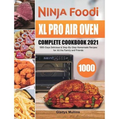 Ninja Foodi XL Pro Air Oven Complete Cookbook 2021 - by  Gladys Mullins (Hardcover)