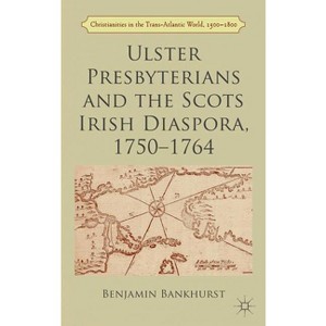 Ulster Presbyterians and the Scots Irish Diaspora, 1750-1764 - (Christianities in the Trans-Atlantic World) by  B Bankhurst (Hardcover) - 1 of 1