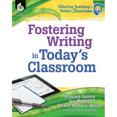 Fostering Writing in Today's Classroom - (Effective Teaching in Today's Classroom) by  Richard Gentry & Vickie Wallace-Nesler & Jan McNeel