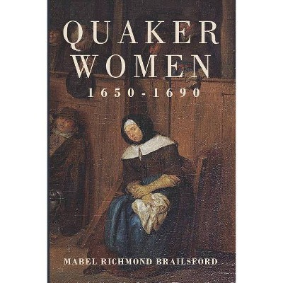 Quaker Women, 1650-1690 - by  Mabel Richmond Brailsford (Paperback)