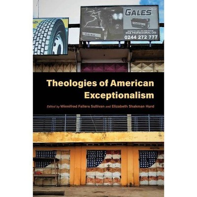 Theologies of American Exceptionalism - (Religion and the Human) by  Winnifred Fallers Sullivan & Elizabeth Shakman Hurd (Paperback)