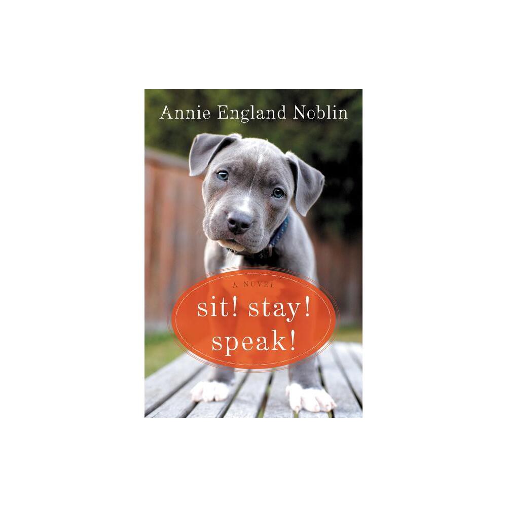 Sit! Stay! Speak! - by Annie England Noblin (Paperback)