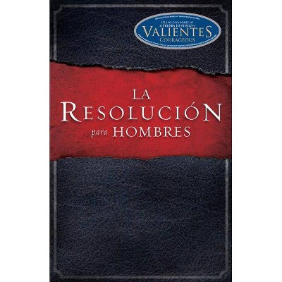 La Resolución Para Hombres - by  Stephen Kendrick & Alex Kendrick & Randy Alcorn (Paperback)