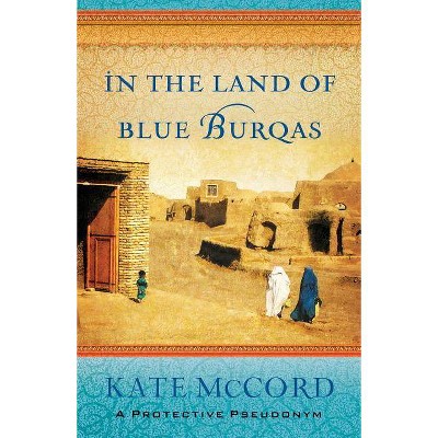 In the Land of Blue Burqas - by  Kate McCord (Paperback)