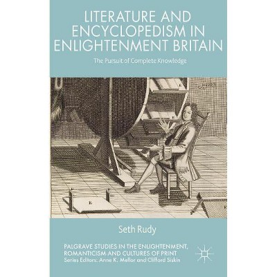 Literature and Encyclopedism in Enlightenment Britain - (Palgrave Studies in the Enlightenment, Romanticism and Cultu) by  Seth Rudy (Hardcover)