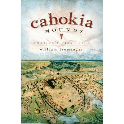 Cahokia Mounds - by William Iseminger (Paperback)