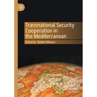 Transnational Security Cooperation in the Mediterranean - by  Robert Mason (Paperback)