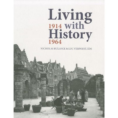 Living with History, 1914-1964 - (KADOC Artes) by  Nicholas Bullock & Luc Verpoest (Hardcover)