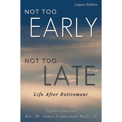 Not Too Early, Not Too Late - (Legacy Edition) by  James C Wade (Paperback)