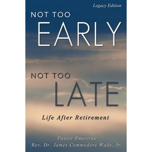 Not Too Early, Not Too Late - (Legacy Edition) by  James C Wade (Paperback) - 1 of 1