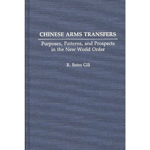 Chinese Arms Transfers - (Contributions to the Study of Mass) by  Bates Gill & R Bates Gill (Hardcover) - 1 of 1