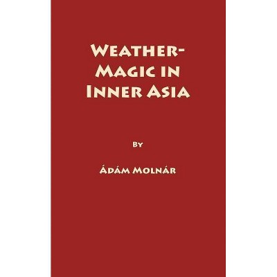 Weather-Magic in Inner Asia - by  A Molnár (Hardcover)