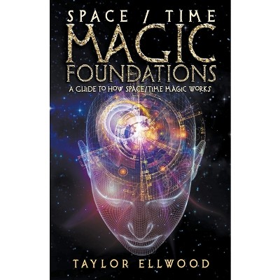 Space/Time Magic Foundations - (How Space/Time Magic Works) by  Taylor Ellwood (Paperback)