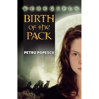 Weregirls: Birth of the Pack - by  Petru Popescu (Paperback)