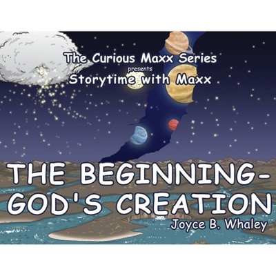 The Beginning - God's Creation - by  Joyce B Whaley (Paperback)