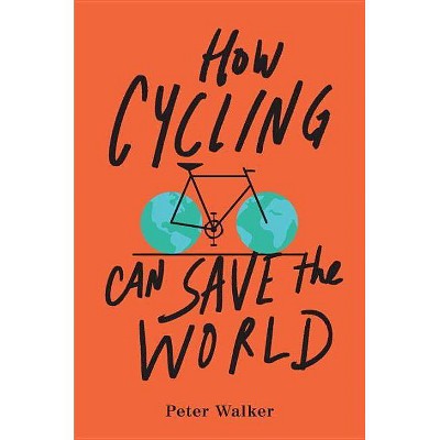  How Cycling Can Save the World - by  Peter Walker (Paperback) 