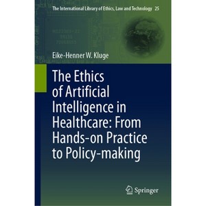 The Ethics of Artificial Intelligence in Healthcare: From Hands-On Practice to Policy-Making - (International Library of Ethics, Law and Technology) - 1 of 1