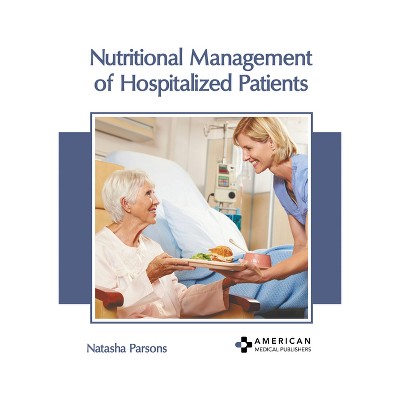 Nutritional Management of Hospitalized Patients - by  Natasha Parsons (Hardcover)