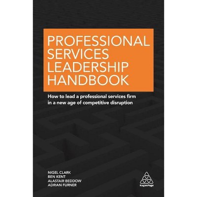 Professional Services Leadership Handbook - by  Nigel Clark & Ben Kent & Alastair Beddow & Adrian Furner (Paperback)