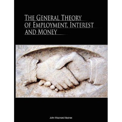 The General Theory of Employment, Interest, and Money - by  John Maynard Keynes (Paperback)